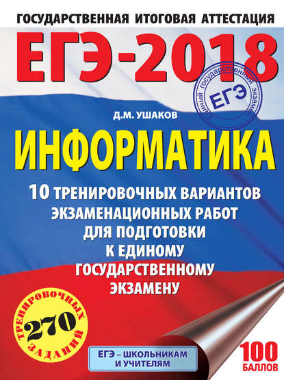 ЕГЭ-2018. Информатика. 10 тренировочных вариантов экзаменационных работ для подготовки к единому государственному экзамену — Д. М. Ушаков