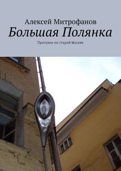 Большая Полянка. Прогулки по старой Москве — Алексей Митрофанов