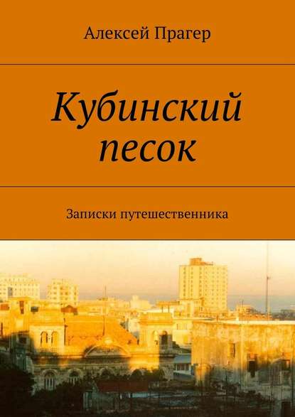 Кубинский песок. Записки путешественника — Алексей Вильевич Прагер