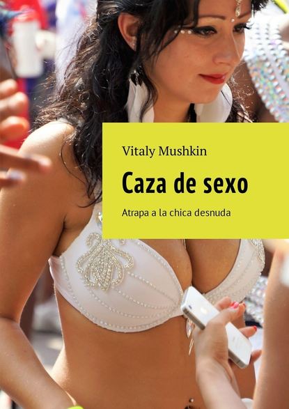 Caza de sexo. Atrapa a la chica desnuda — Виталий Мушкин