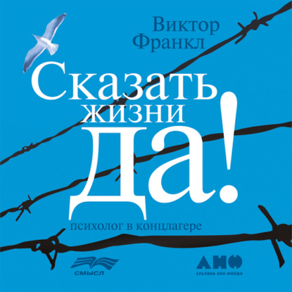 Сказать жизни «Да!»: психолог в концлагере - Виктор Франкл