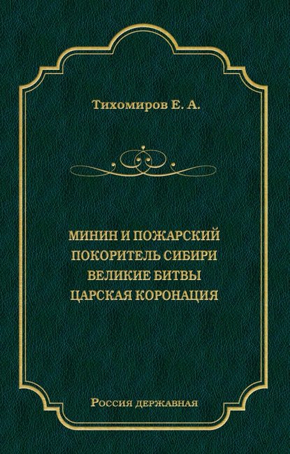 Минин и Пожарский. Покоритель Сибири. Великие битвы. Царская коронация (сборник) - Е. А. Тихомиров