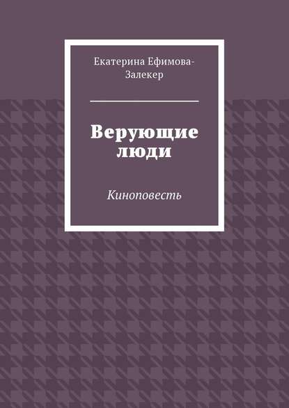 Верующие люди. Киноповесть — Екатерина Сергеевна Ефимова-Залекер