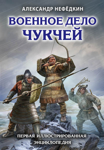 Военное дело чукчей. Первая иллюстрированная энциклопедия — Александр Нефёдкин