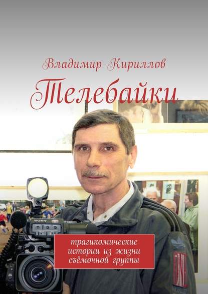 Телебайки. Трагикомические истории из жизни съёмочной группы — Владимир Кириллов