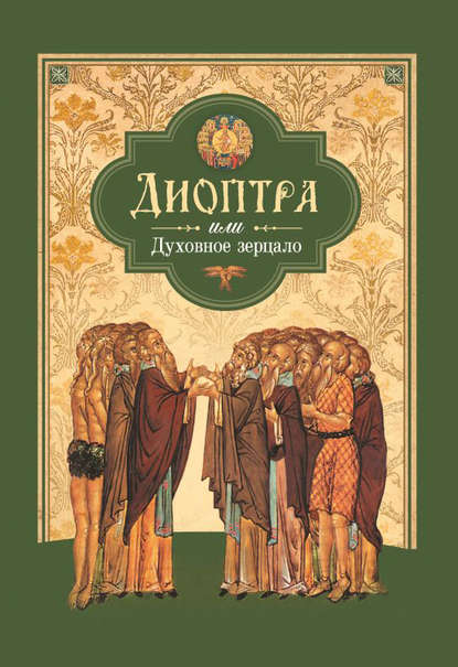 Диоптра, или Духовное зерцало: Сборник душеполезных поучений и благоговейных размышлений из древних аскетических сочинений, составленных по их руководству — Сборник