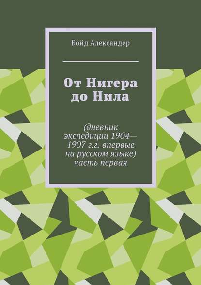 От Нигера до Нила. Дневник экспедиции 1904—1907 г.г. Впервые на русском языке. Часть первая - Бойд Александер