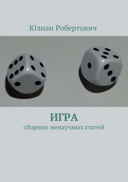 Игра. Сборник ненаучных статей - Юлиан Робертович