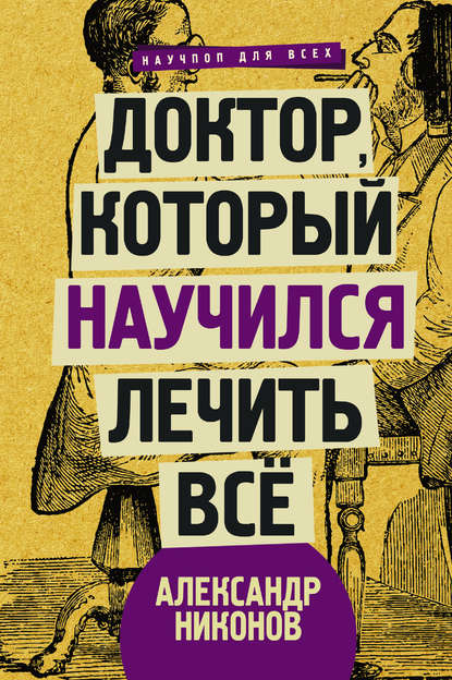 Доктор, который научился лечить все. Беседы о сверхновой медицине — Александр Никонов