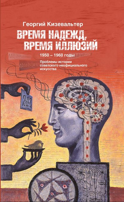 Время надежд, время иллюзий. Проблемы истории советского неофициального искусства. 1950–1960 годы — Георгий Кизевальтер