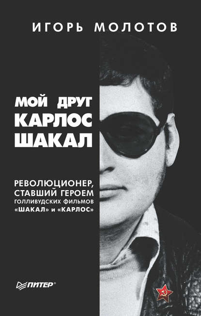 Мой друг Карлос Шакал. Революционер, ставший героем голливудских фильмов «Шакал» и «Карлос» - Игорь Молотов