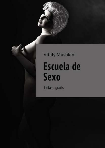 Escuela de Sexo. 1 clase gratis — Виталий Мушкин