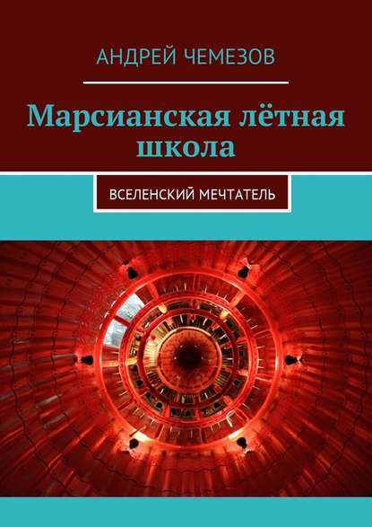 Марсианская лётная школа. Вселенский мечтатель — Андрей Чемезов