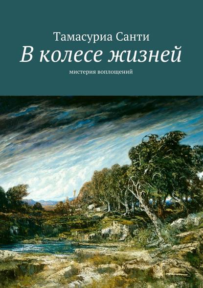 В колесе жизней. Мистерия воплощений - Тамасуриа Санти