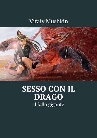 Sesso con il drago. Il fallo gigante — Виталий Мушкин