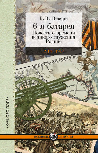 6-я батарея. 1914-1917 гг. Повесть о времени великого служения Родине - Б. В. Веверн