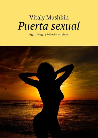 Puerta sexual. Agua, fuego y tuber?as-vaginas — Виталий Мушкин