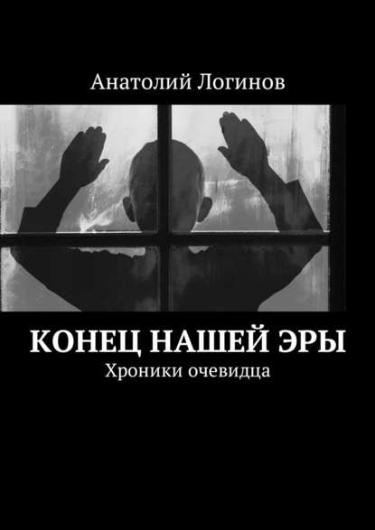 Конец нашей эры. Хроники очевидца — Анатолий Логинов