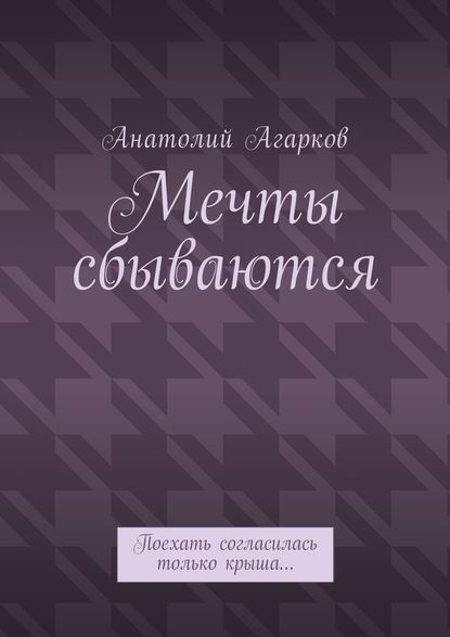 Мечты сбываются. Поехать согласилась только крыша… - Анатолий Агарков