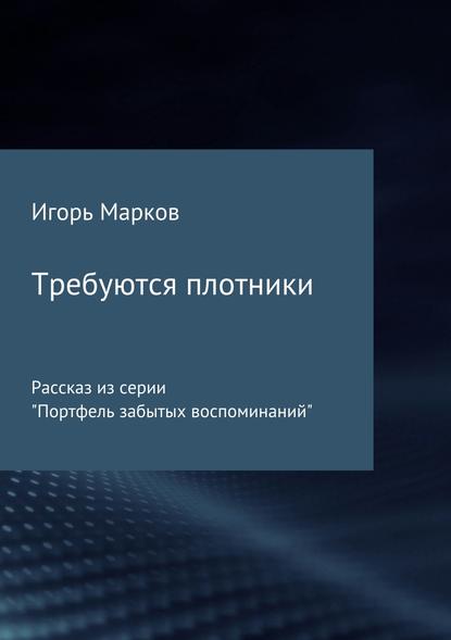 Требуются плотники - Игорь Владимирович Марков