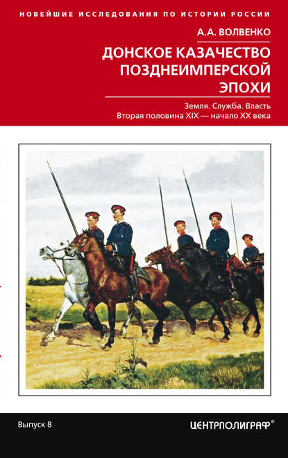 Донское казачество позднеимперской эпохи. Земля. Служба. Власть. 2-я половина XIX в. – начало XX в. — Алексей Волвенко