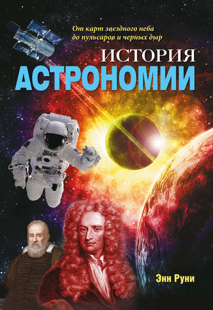 История астрономии. От карт звездного неба до пульсаров и черных дыр - Энн Руни