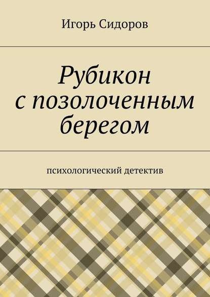 Рубикон с позолоченным берегом. Психологический детектив — Игорь Сидоров