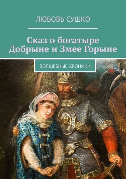 Сказ о богатыре Добрыне и Змее Горыне. Волшебные хроники — Любовь Сушко