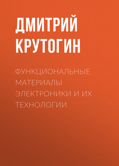 Функциональные материалы электроники и их технологии - Дмитрий Крутогин