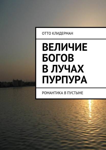 Величие богов в лучах пурпура. Романтика в пустыне - Отто Клидерман