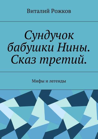 Сундучок бабушки Нины. Сказ третий. Мифы и легенды - Виталий Рожков