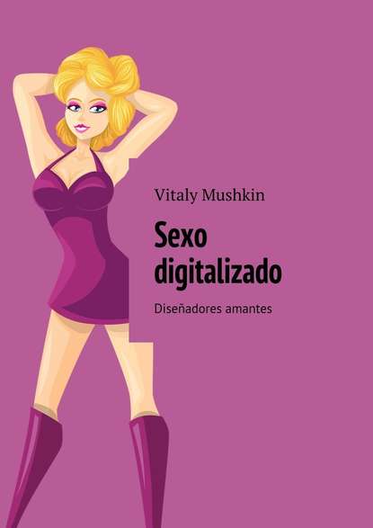 Sexo digitalizado. Dise?adores amantes - Виталий Мушкин