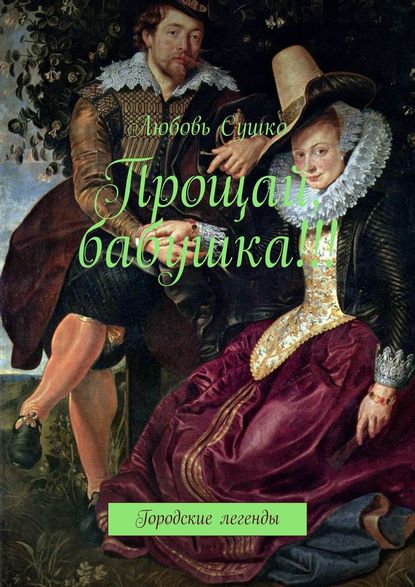 Прощай, бабушка!!! Городские легенды — Любовь Сушко