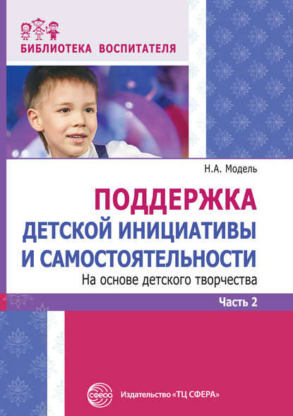 Поддержка детской инициативы и самостоятельности на основе детского творчества. Часть 2 - Н. А. Модель