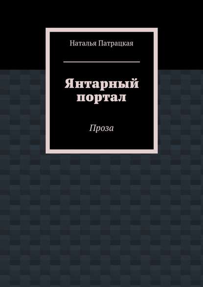 Янтарный портал. Проза — Наталья Патрацкая