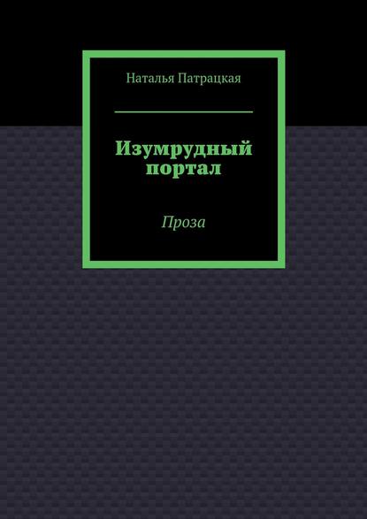 Изумрудный портал. Проза - Наталья Патрацкая