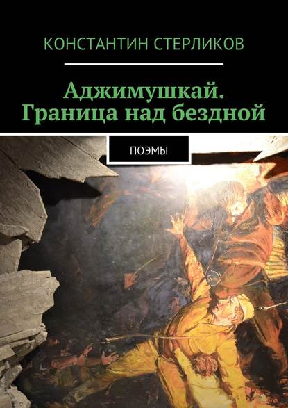 Аджимушкай. Граница над бездной. Поэмы - Константин Стерликов