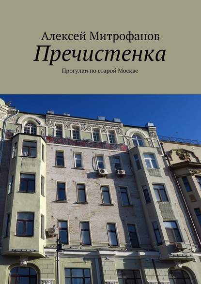 Пречистенка. Прогулки по старой Москве - Алексей Митрофанов