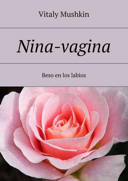 Nina-vagina. Beso en los labios - Виталий Мушкин