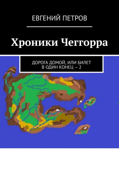 Хроники Чеггорра. Дорога домой, или билет в один конец – 2 - Евгений Петров