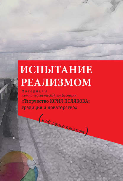 Испытание реализмом. Материалы научно-теоретической конференции «Творчество Юрия Полякова: традиция и новаторство» (к 60-летию писателя) - Коллектив авторов