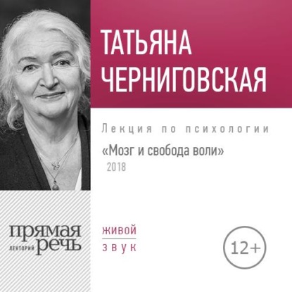 Лекция «Мозг и свобода воли. Версия 2018 года» - Т. В. Черниговская