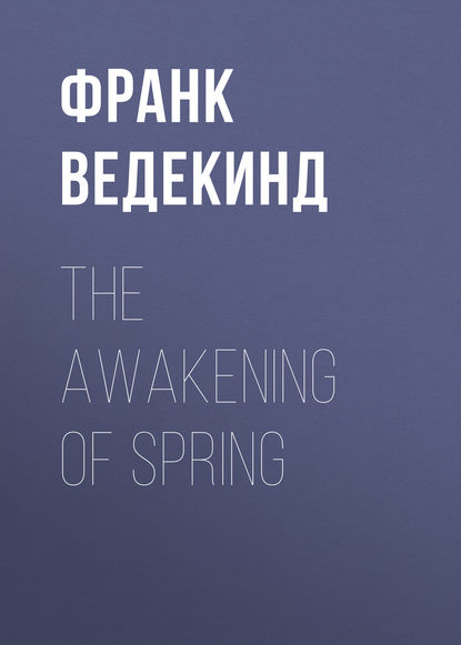 The Awakening of Spring - Франк Ведекинд