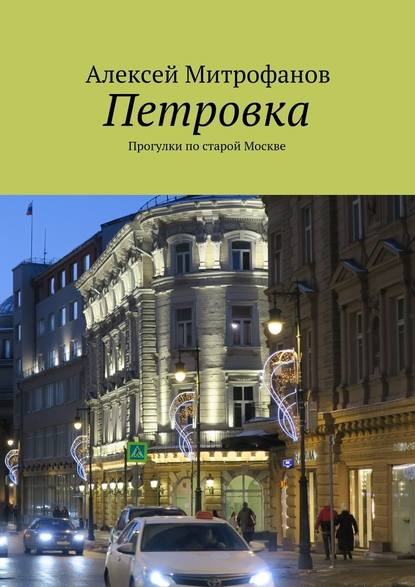 Петровка. Прогулки по старой Москве - Алексей Митрофанов