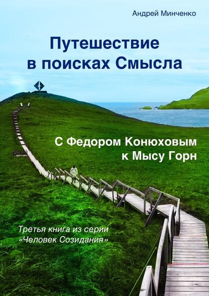 Путешествие в поисках Смысла. С Федором Конюховым к Мысу Горн - Андрей Николаевич Минченко