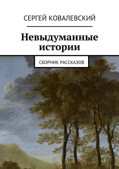 Невыдуманные истории. Сборник рассказов - Сергей Ковалевский