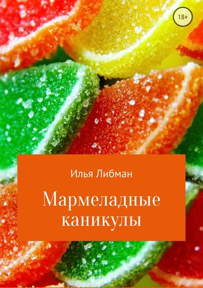 Мармеладные каникулы - Илья Либман