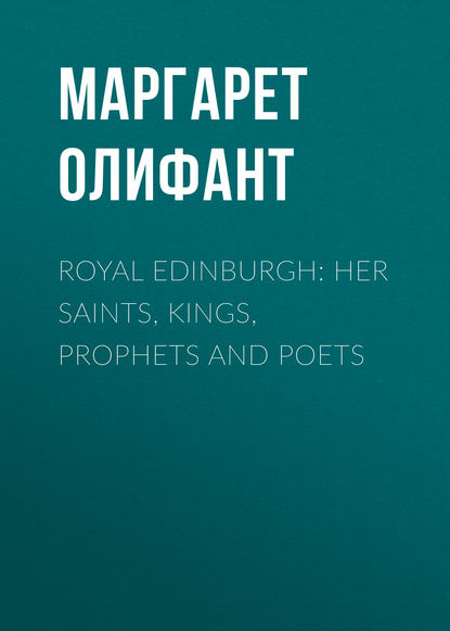 Royal Edinburgh: Her Saints, Kings, Prophets and Poets - Маргарет Олифант