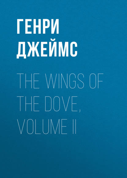 The Wings of the Dove, Volume II — Генри Джеймс