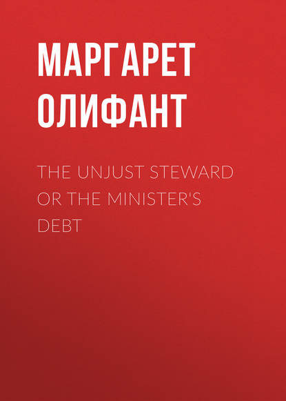 The Unjust Steward or The Minister's Debt - Маргарет Олифант